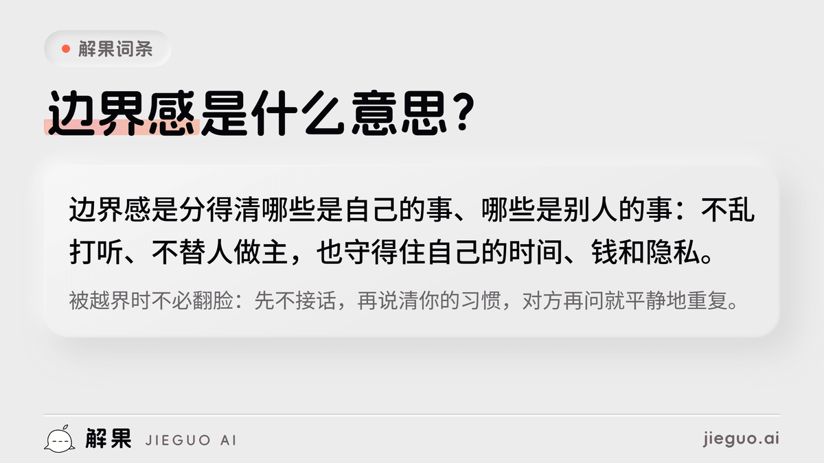 边界感是什么意思:边界感是分得清哪些是自己的事、哪些是别人的事:不乱打听、不替人做主,也守得住自己的时间、钱和隐私。